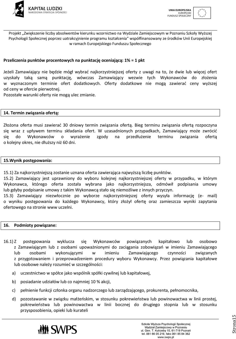 Pozostałe warunki oferty nie mogą ulec zmianie. 14. Termin związania ofertą: Złożona oferta musi zawierać 30 dniowy termin związania ofertą.