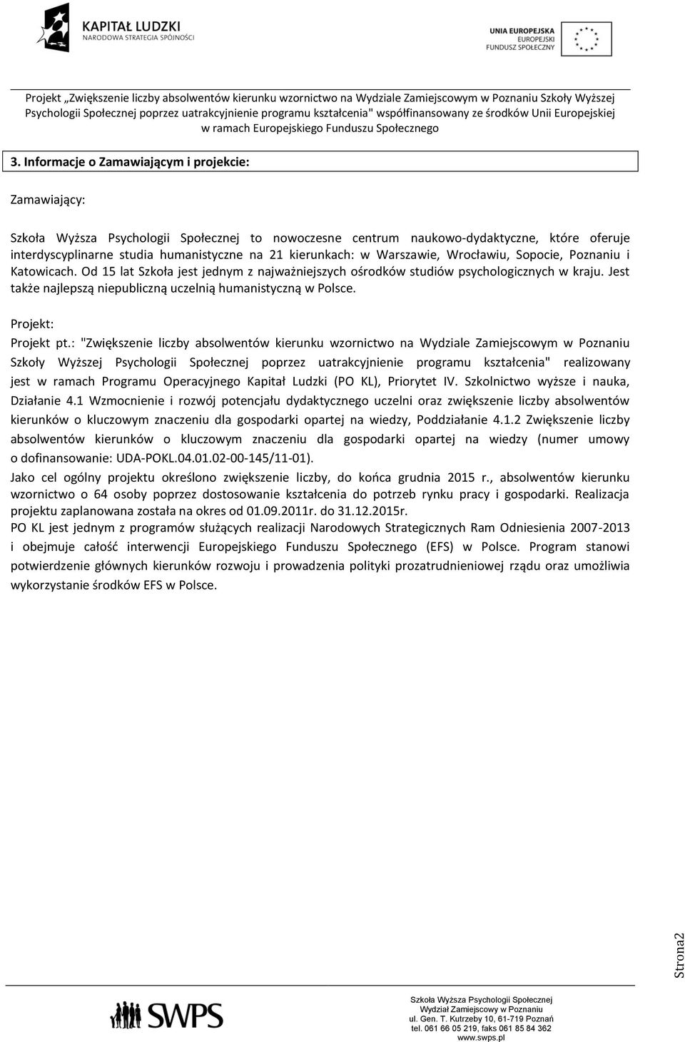 Poznaniu i Katowicach. Od 15 lat Szkoła jest jednym z najważniejszych ośrodków studiów psychologicznych w kraju. Jest także najlepszą niepubliczną uczelnią humanistyczną w Polsce. Projekt: Projekt pt.