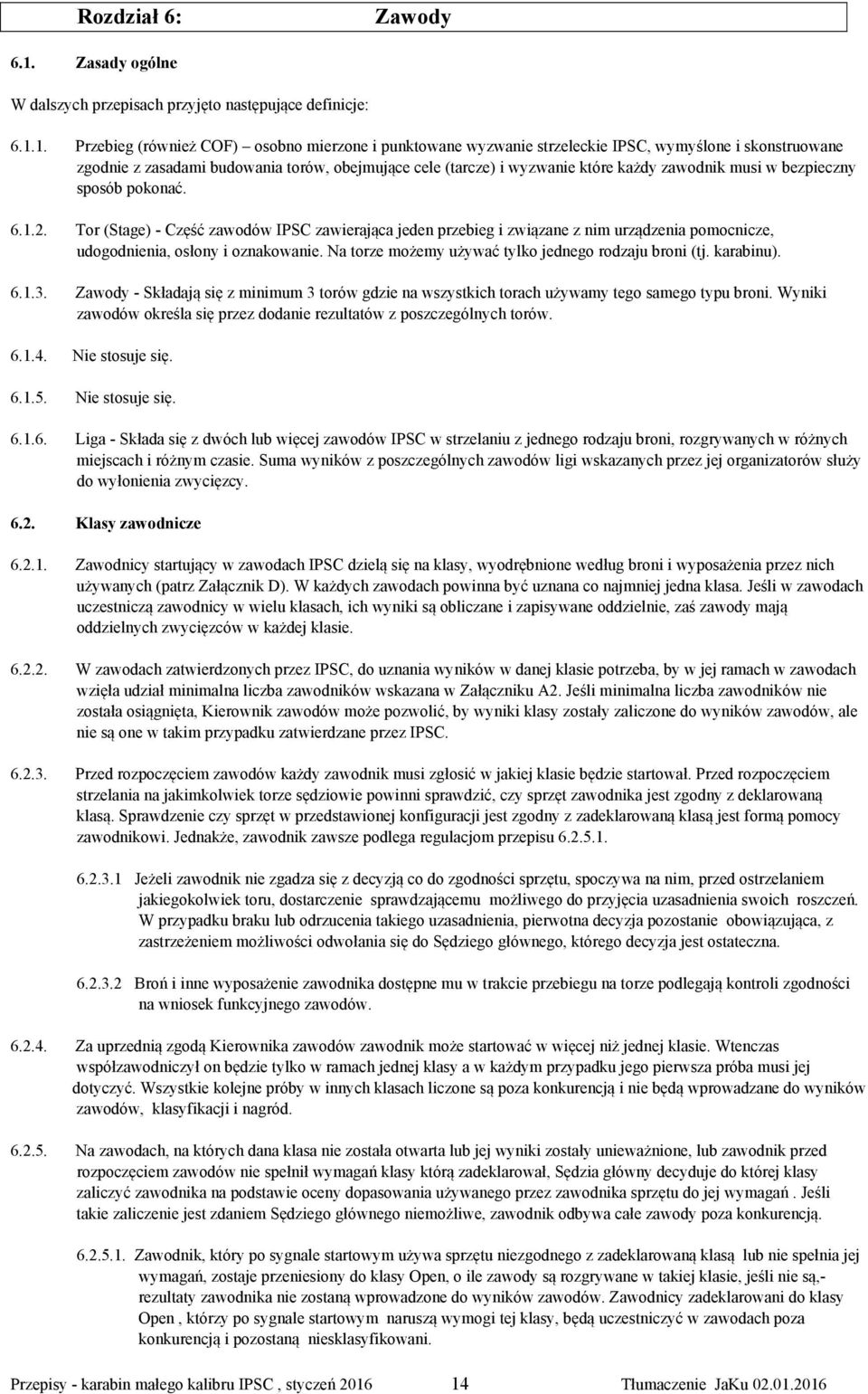 1. Przebieg (również COF) osobno mierzone i punktowane wyzwanie strzeleckie IPSC, wymyślone i skonstruowane zgodnie z zasadami budowania torów, obejmujące cele (tarcze) i wyzwanie które każdy