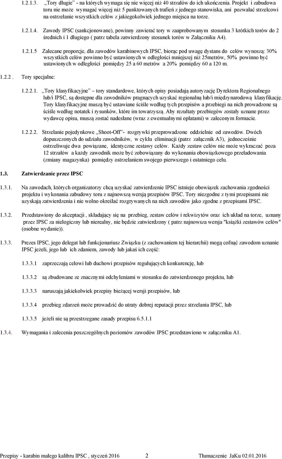 1.4. Zawody IPSC (sankcjonowane), powinny zawierać tory w zaaprobowanym stosunku 3 krótkich torów do 2 średnich i 1 długiego ( patrz tabela zatwierdzony stosunek torów w Załączniku A4). 1.2.1.5