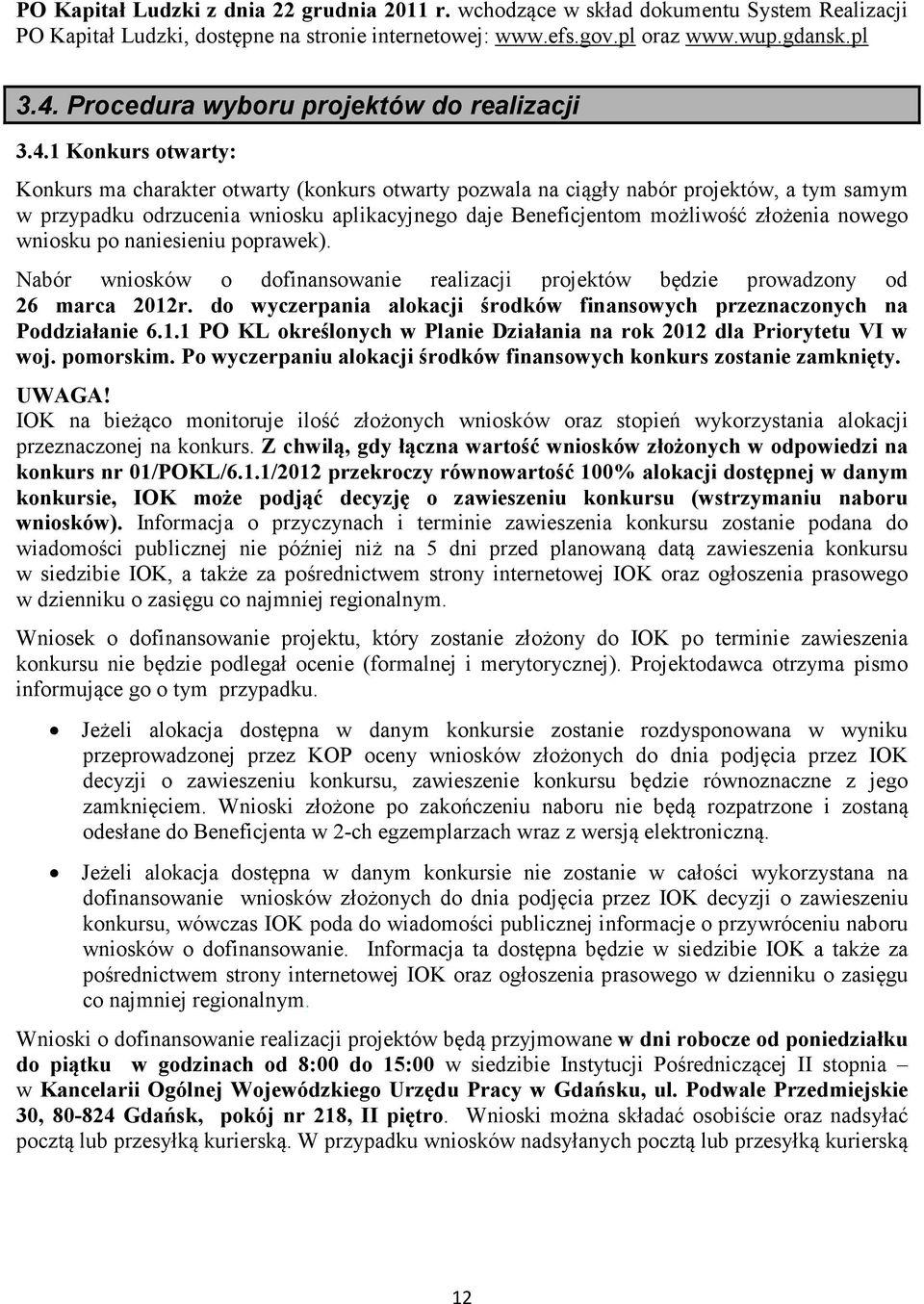 1 Konkurs otwarty: Konkurs ma charakter otwarty (konkurs otwarty pozwala na ciągły nabór projektów, a tym samym w przypadku odrzucenia wniosku aplikacyjnego daje Beneficjentom możliwość złożenia