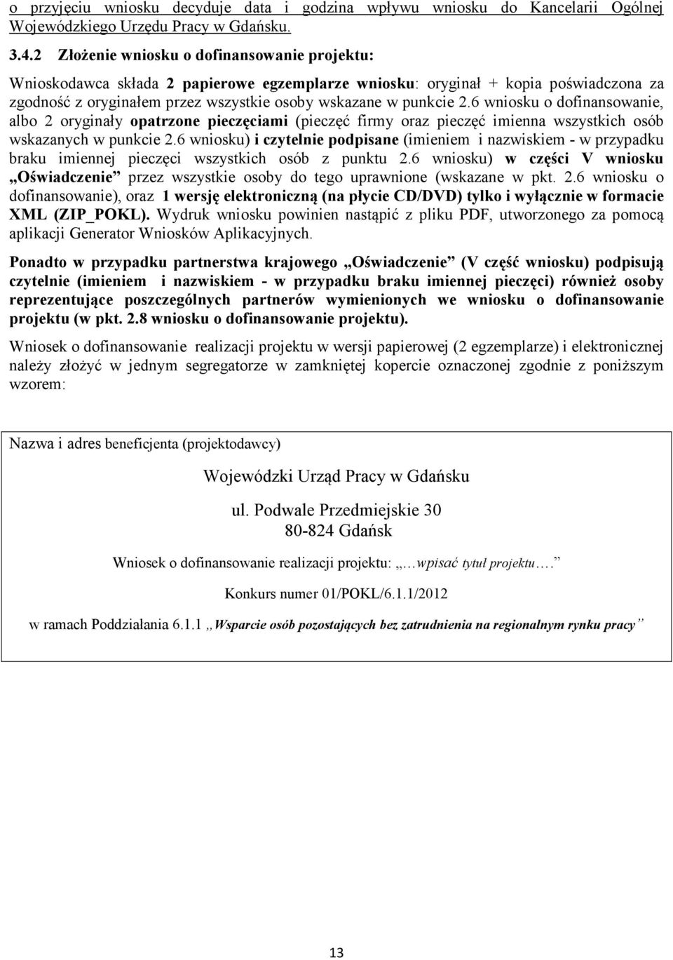 6 wniosku o dofinansowanie, albo 2 oryginały opatrzone pieczęciami (pieczęć firmy oraz pieczęć imienna wszystkich osób wskazanych w punkcie 2.