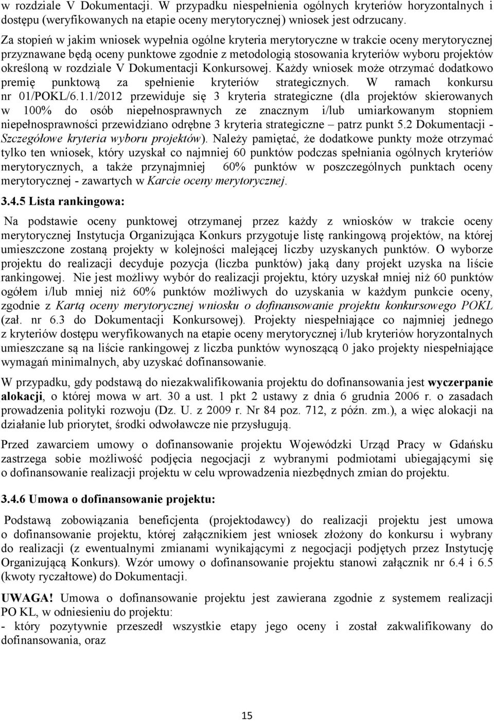 rozdziale V Dokumentacji Konkursowej. Każdy wniosek może otrzymać dodatkowo premię punktową za spełnienie kryteriów strategicznych. W ramach konkursu nr 01/