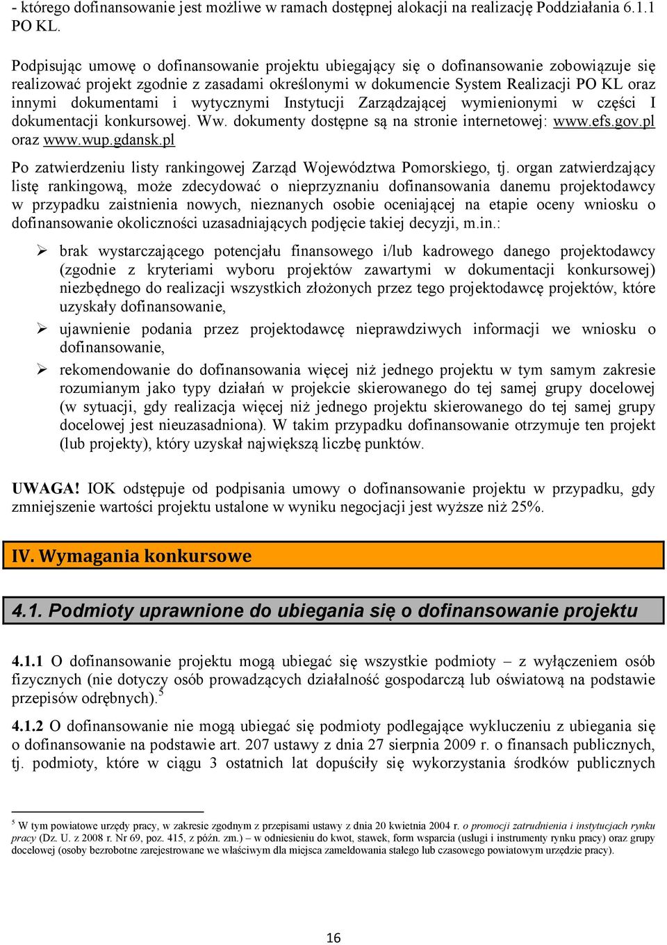 dokumentami i wytycznymi Instytucji Zarządzającej wymienionymi w części I dokumentacji konkursowej. Ww. dokumenty dostępne są na stronie internetowej: www.efs.gov.pl oraz www.wup.gdansk.