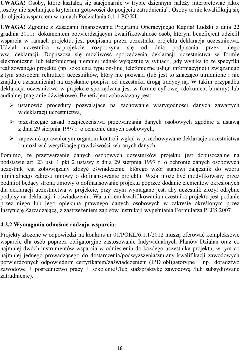 dokumentem potwierdzającym kwalifikowalność osób, którym beneficjent udzielił wsparcia w ramach projektu, jest podpisana przez uczestnika projektu deklaracja uczestnictwa.