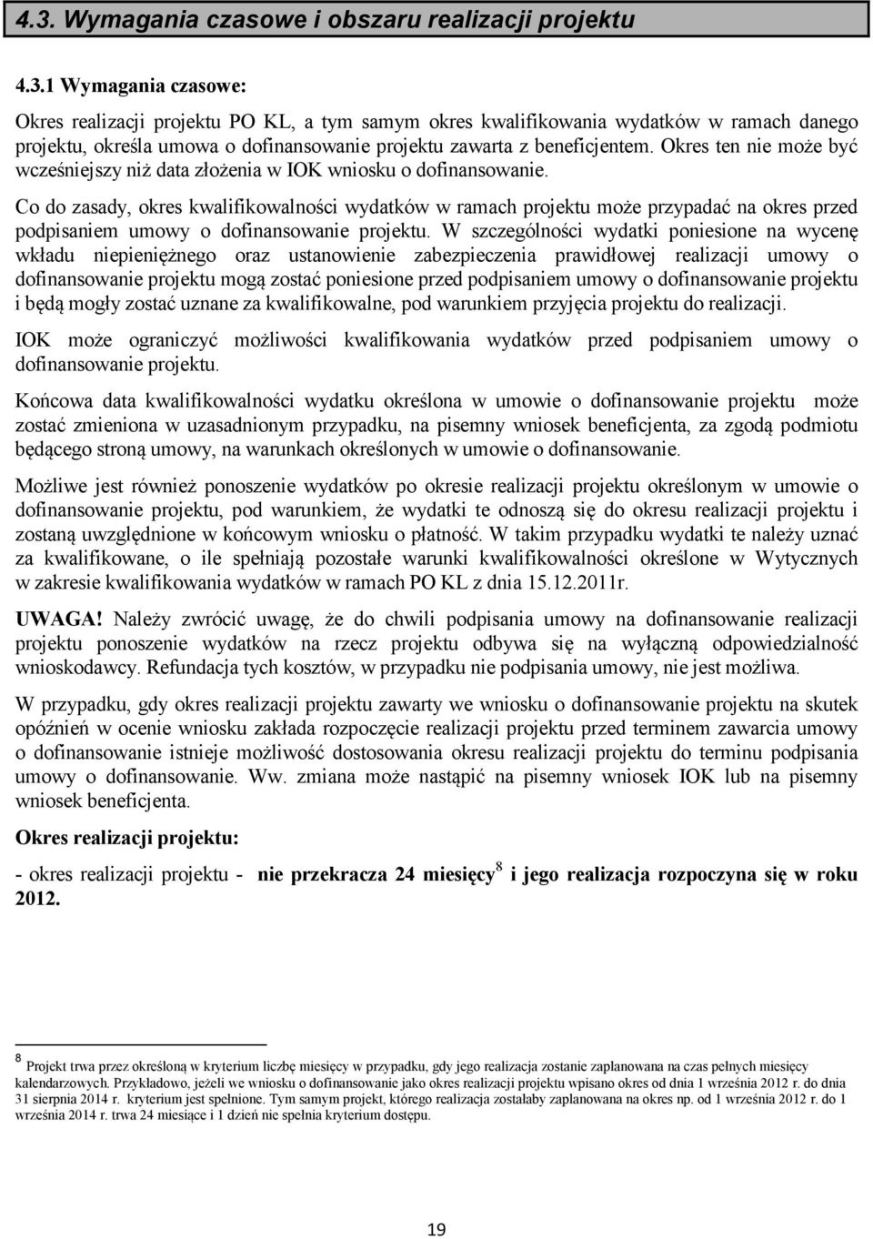 Co do zasady, okres kwalifikowalności wydatków w ramach projektu może przypadać na okres przed podpisaniem umowy o dofinansowanie projektu.