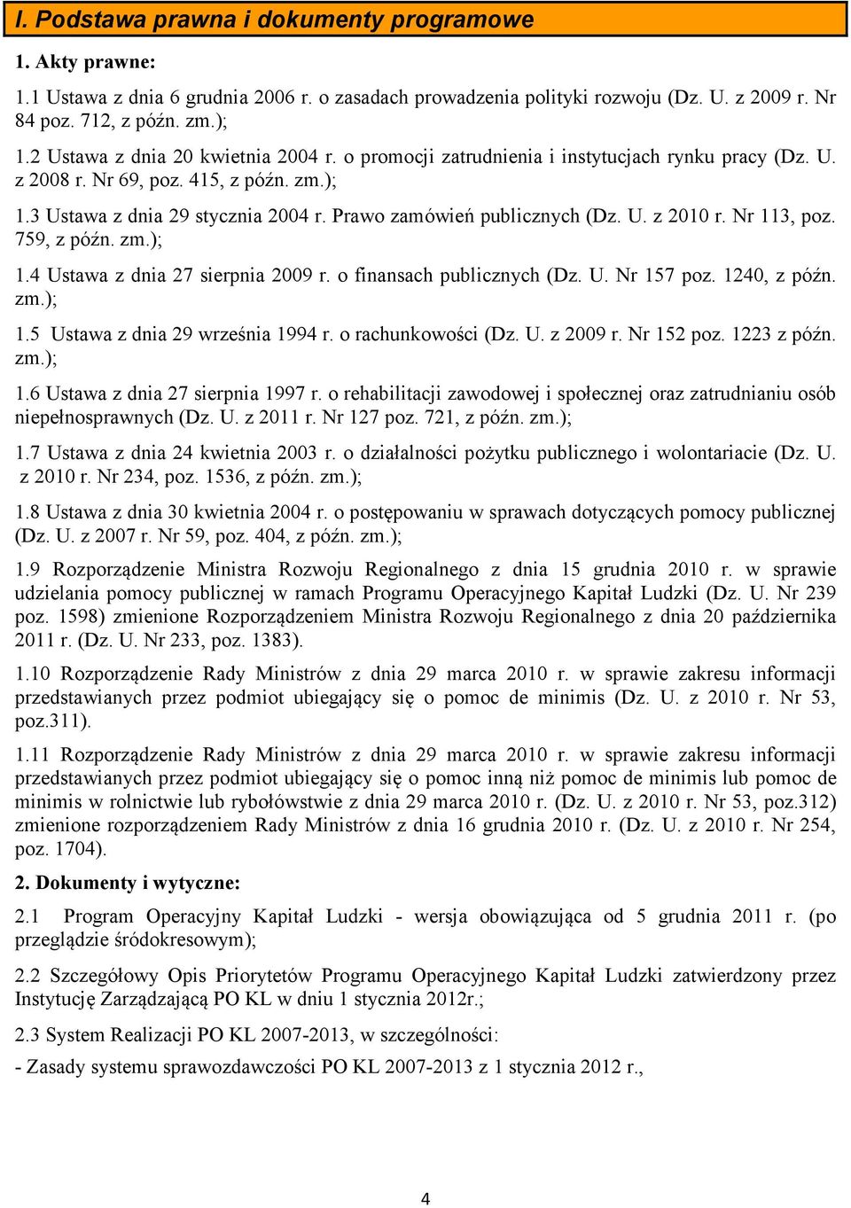 Prawo zamówień publicznych (Dz. U. z 2010 r. Nr 113, poz. 759, z późn. zm.); 1.4 Ustawa z dnia 27 sierpnia 2009 r. o finansach publicznych (Dz. U. Nr 157 poz. 1240, z późn. zm.); 1.5 Ustawa z dnia 29 września 1994 r.