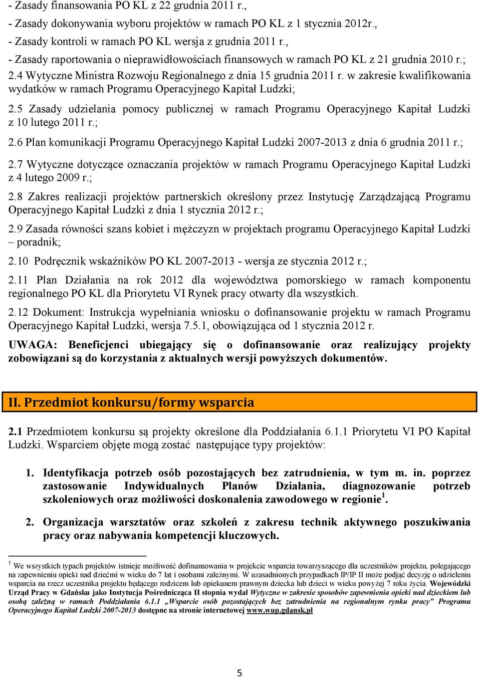 w zakresie kwalifikowania wydatków w ramach Programu Operacyjnego Kapitał Ludzki; 2.5 Zasady udzielania pomocy publicznej w ramach Programu Operacyjnego Kapitał Ludzki z 10 lutego 2011 r.; 2.6 Plan komunikacji Programu Operacyjnego Kapitał Ludzki 2007-2013 z dnia 6 grudnia 2011 r.