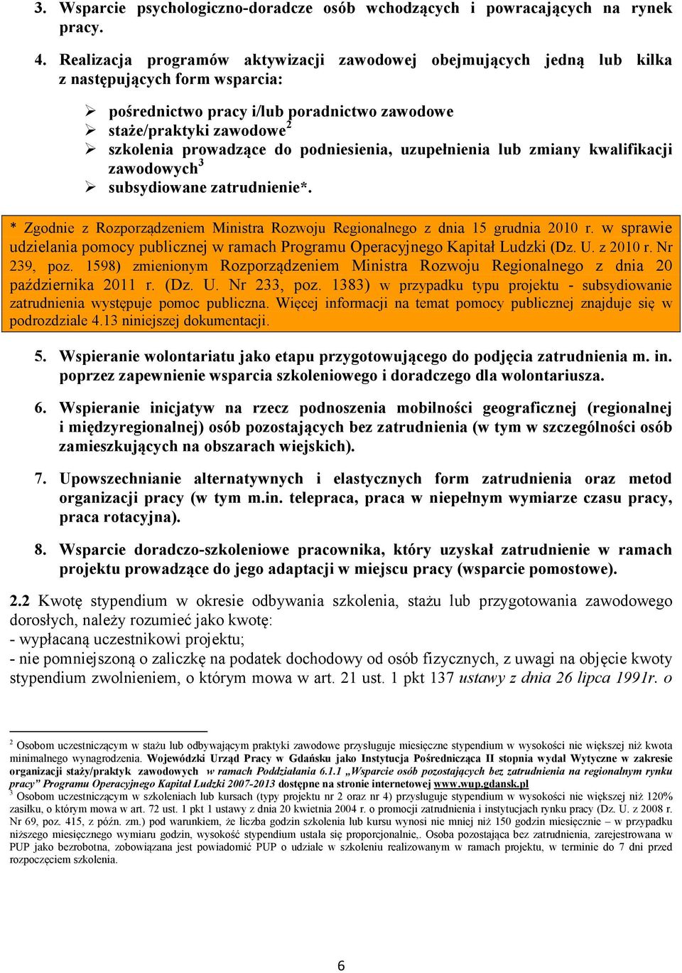 podniesienia, uzupełnienia lub zmiany kwalifikacji zawodowych 3 subsydiowane zatrudnienie*. * Zgodnie z Rozporządzeniem Ministra Rozwoju Regionalnego z dnia 15 grudnia 2010 r.