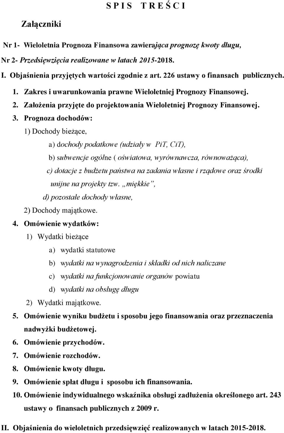 Prognoza dochodów: 1) Dochody bieżące, a) dochody podatkowe (udziały w PiT, CiT), b) subwencje ogólne ( oświatowa, wyrównawcza, równoważąca), c) dotacje z budżetu państwa na zadania własne i rządowe