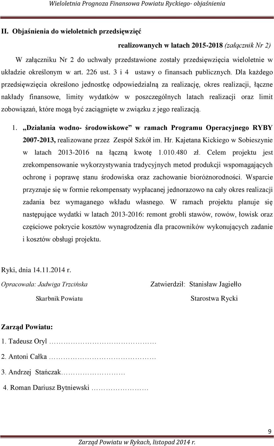 Dla każdego przedsięwzięcia określono jednostkę odpowiedzialną za realizację, okres realizacji, łączne nakłady finansowe, limity wydatków w poszczególnych latach realizacji oraz limit zobowiązań,