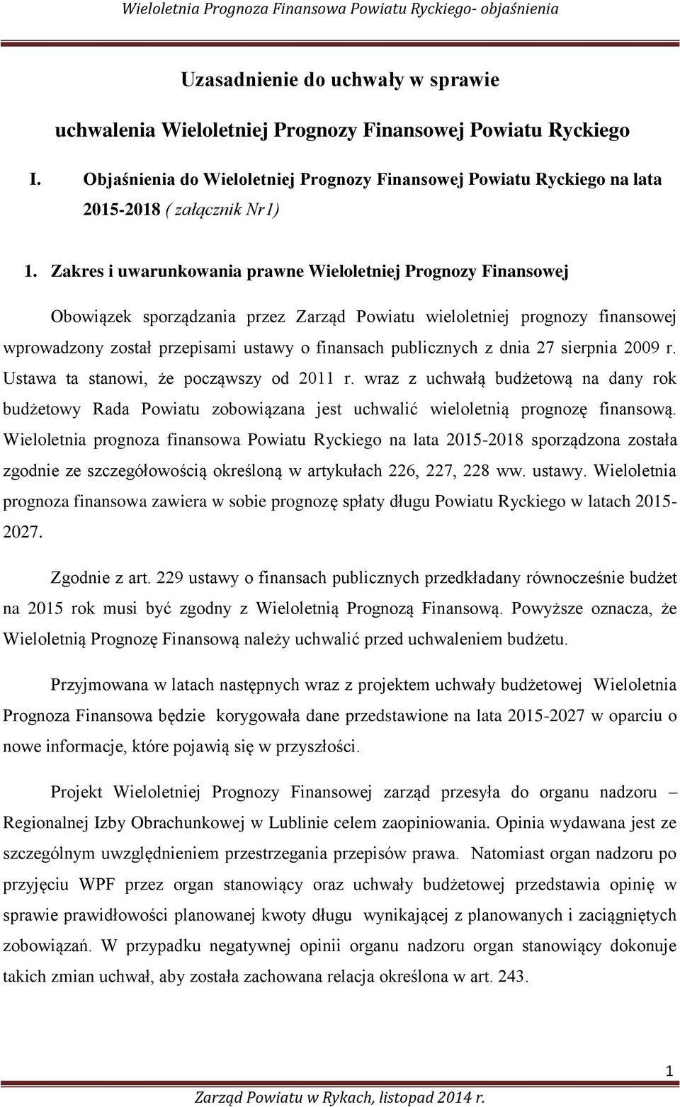 publicznych z dnia 27 sierpnia 2009 r. Ustawa ta stanowi, że począwszy od 2011 r. wraz z uchwałą budżetową na dany rok budżetowy Rada Powiatu zobowiązana jest uchwalić wieloletnią prognozę finansową.