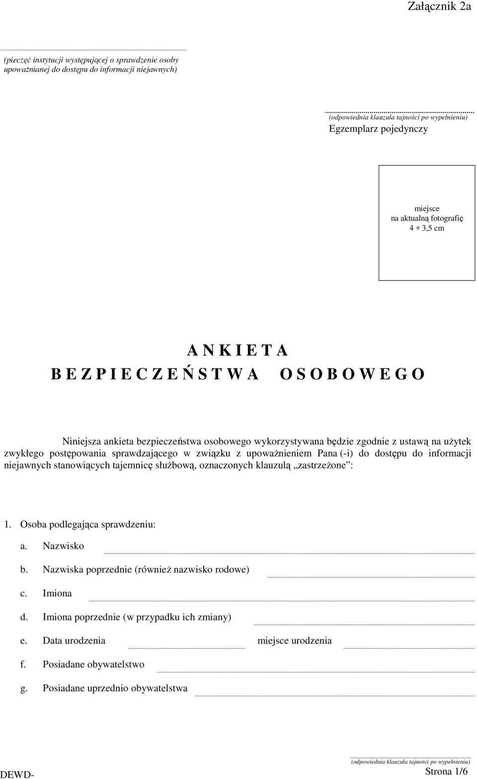 (-i) do dostępu do informacji niejawnych stanowiących tajemnicę słuŝbową, oznaczonych klauzulą zastrzeŝone : 1. Osoba podlegająca sprawdzeniu: a. Nazwisko b.