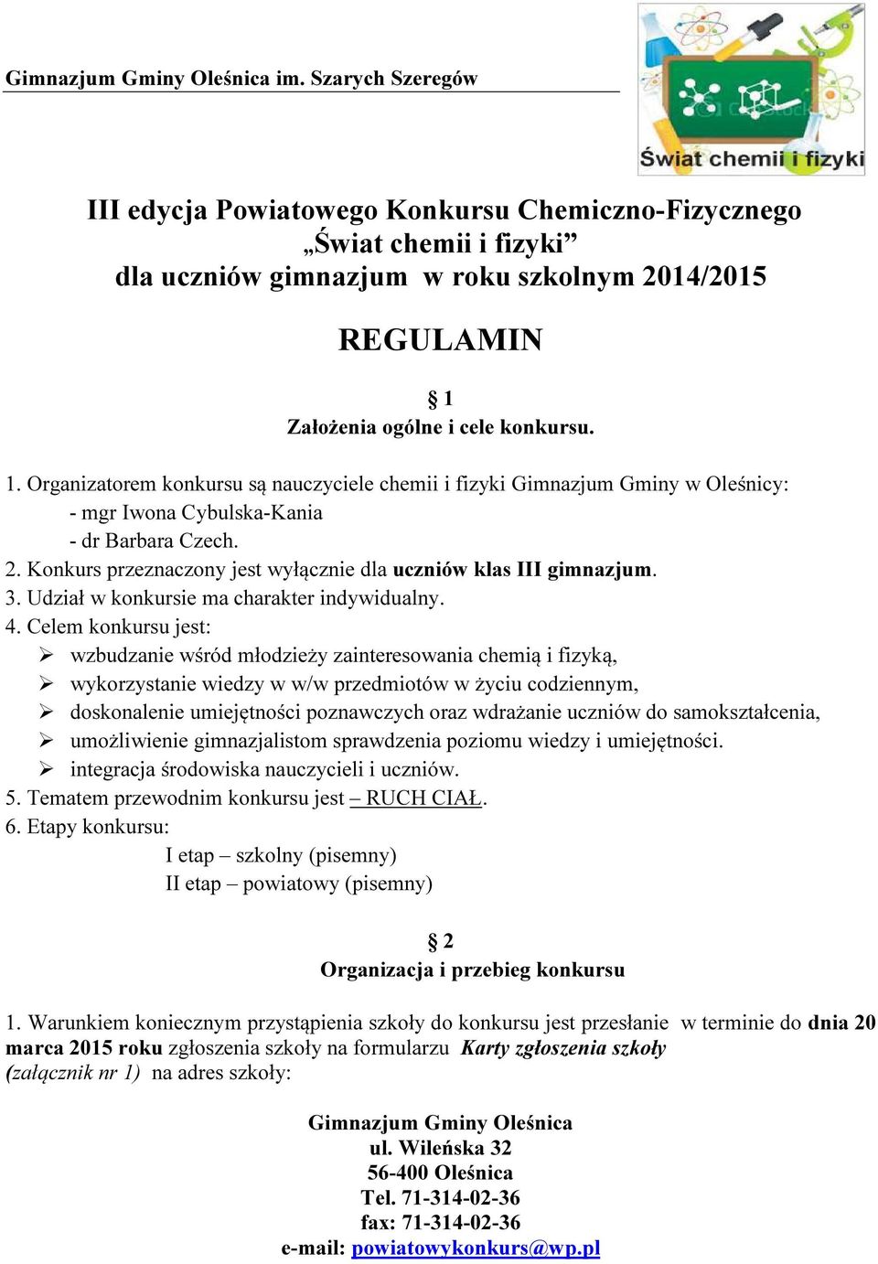 Założenia ogólne i cele konkursu. 1. Organizatorem konkursu są nauczyciele chemii i fizyki Gimnazjum Gminy w Oleśnicy: - mgr Iwona Cybulska-Kania - dr Barbara Czech. 2.