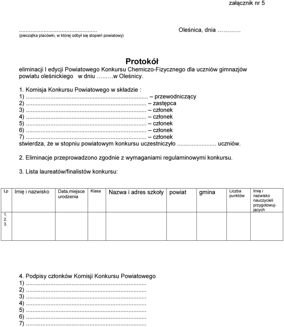 ..w Oleśnicy. 1. Komisja Konkursu Powiatowego w składzie : 1)... przewodniczący 2)... zastępca 3)... członek 4)... członek 5)... członek 6)... członek 7).