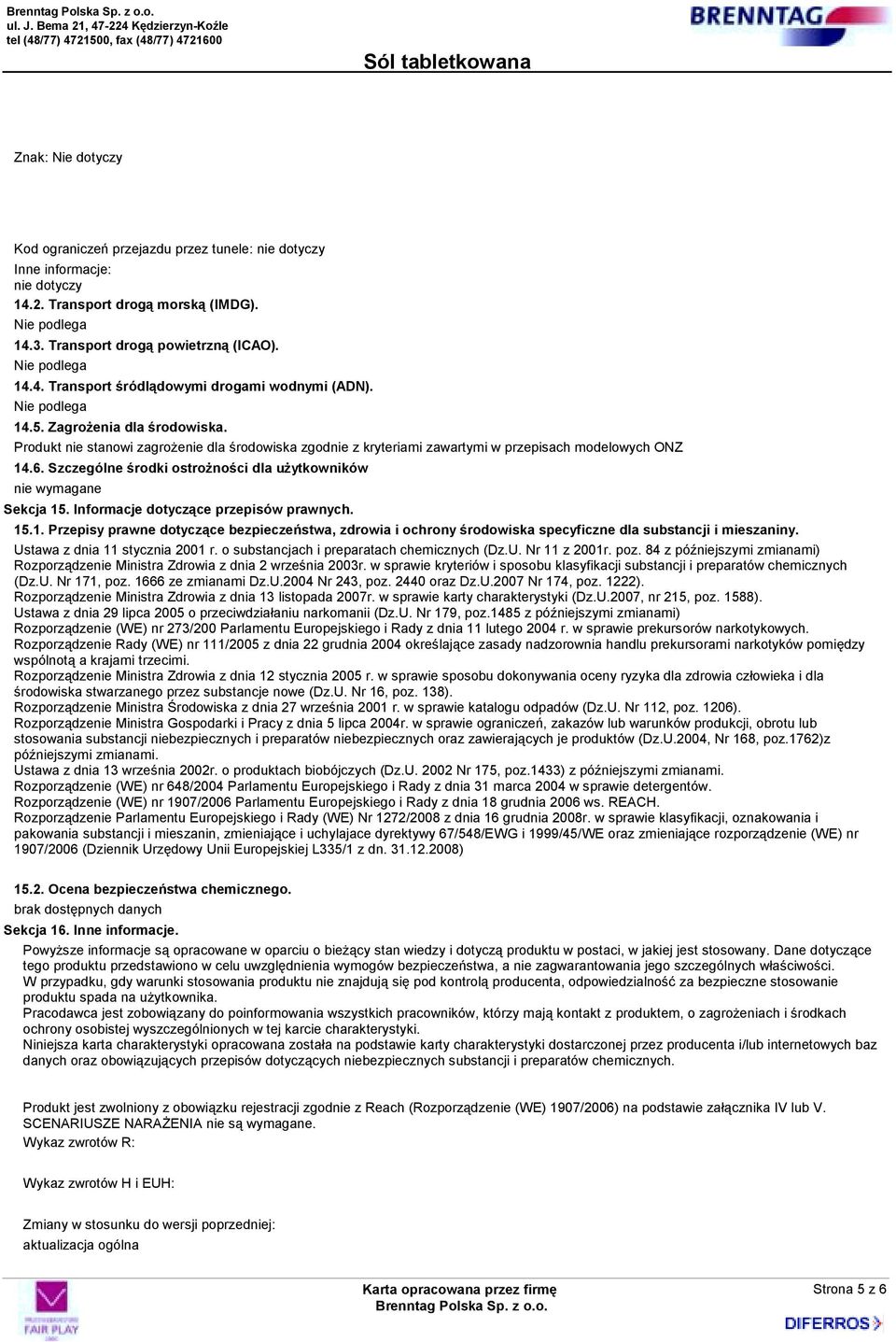 Szczególne środki ostrożności dla użytkowników nie wymagane Sekcja 15. Informacje dotyczące przepisów prawnych. 15.1. Przepisy prawne dotyczące bezpieczeństwa, zdrowia i ochrony środowiska specyficzne dla substancji i mieszaniny.