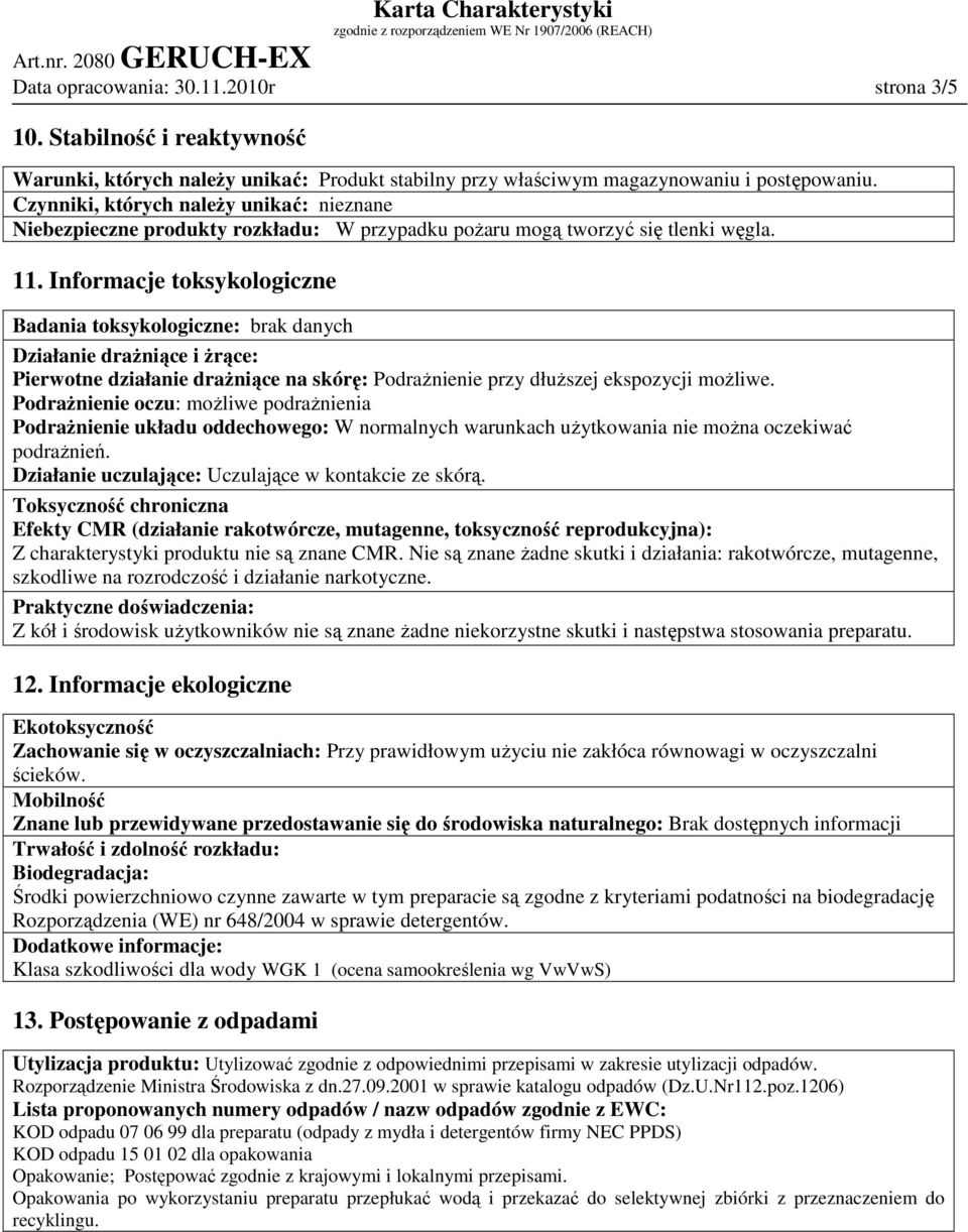 Informacje toksykologiczne Badania toksykologiczne: brak danych Działanie draŝniące i Ŝrące: Pierwotne działanie draŝniące na skórę: PodraŜnienie przy dłuŝszej ekspozycji moŝliwe.