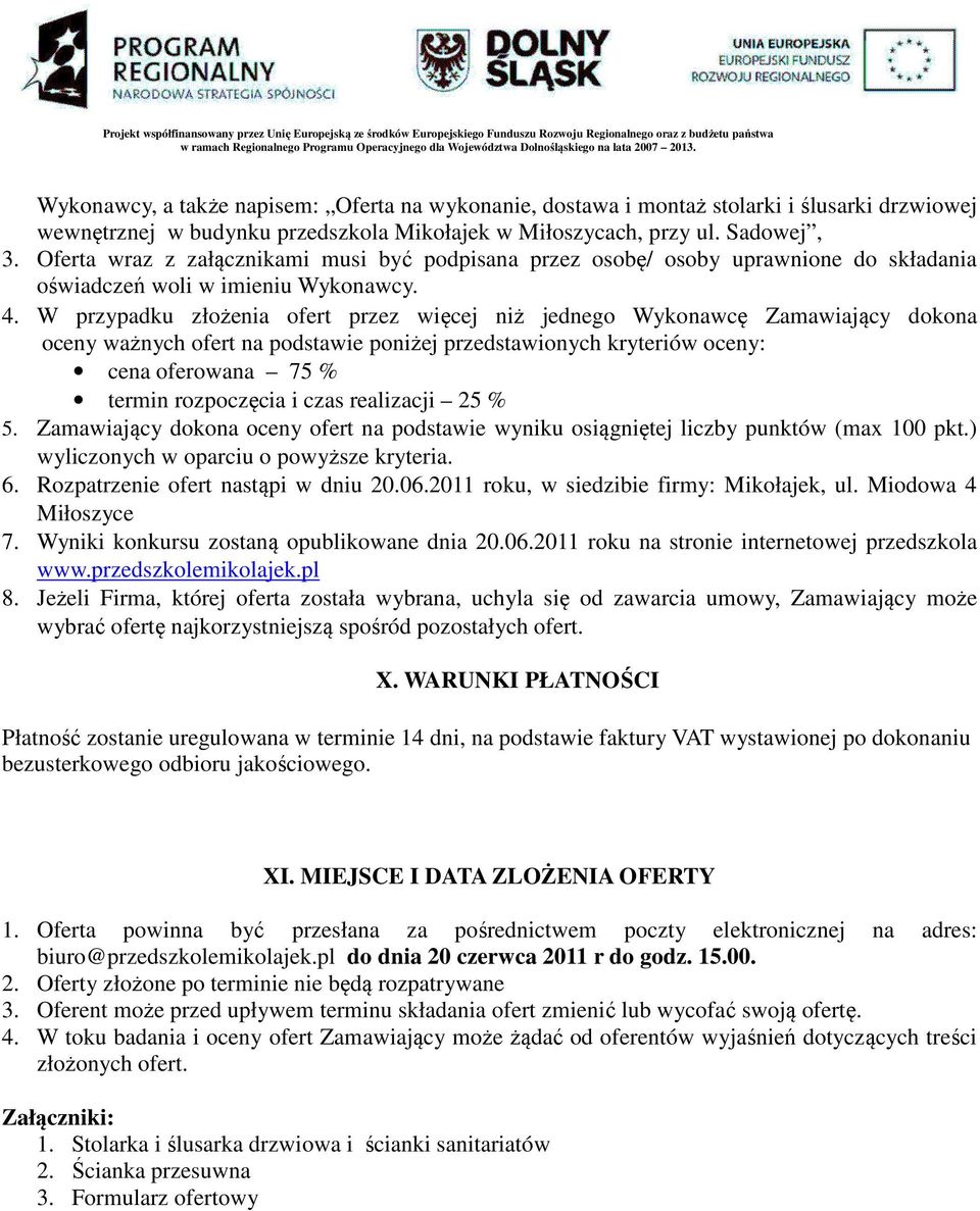 W przypadku złożenia ofert przez więcej niż jednego Wykonawcę Zamawiający dokona oceny ważnych ofert na podstawie poniżej przedstawionych kryteriów oceny: cena oferowana 75 % termin rozpoczęcia i