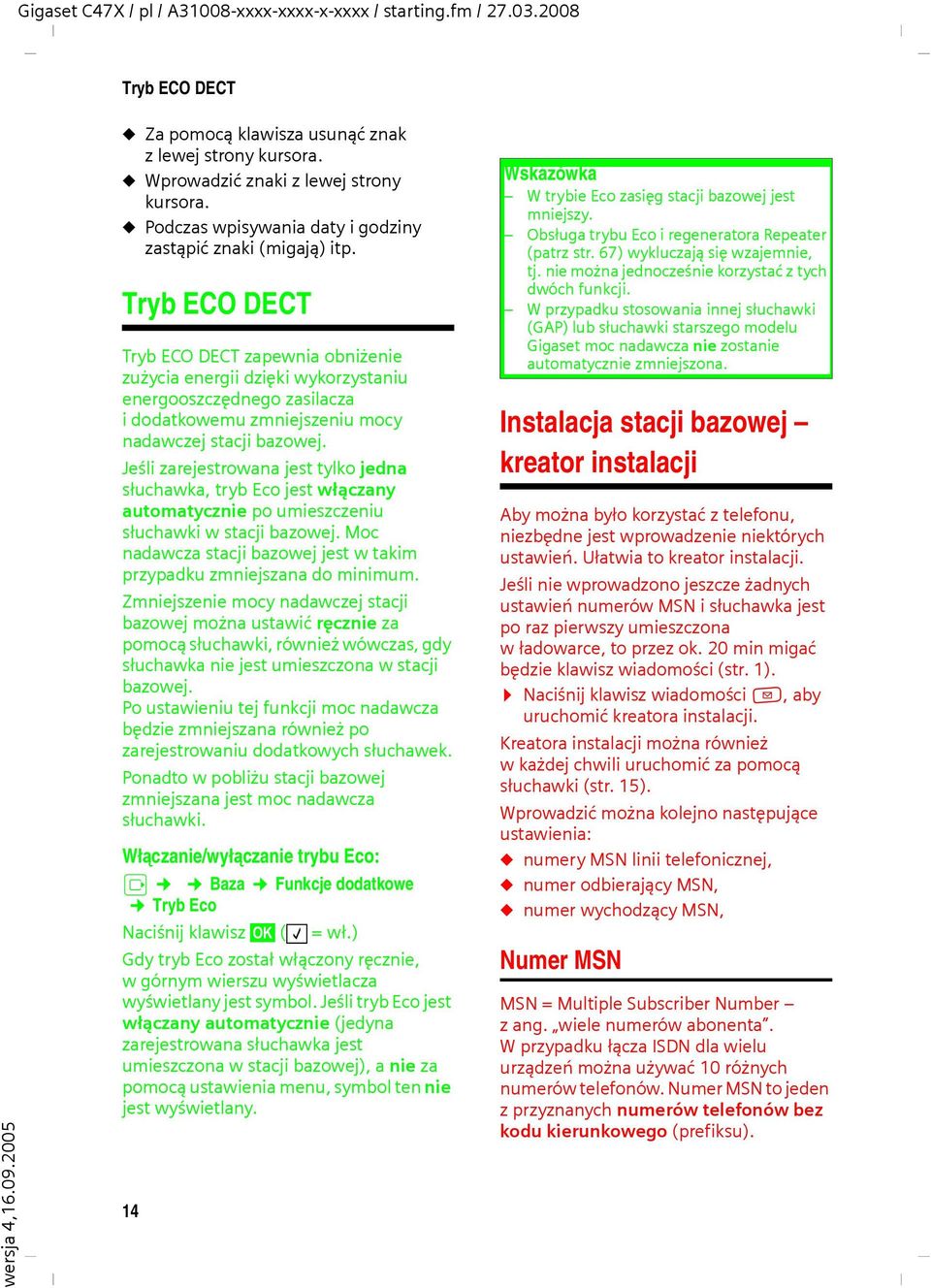 Tryb ECO DECT Tryb ECO DECT zapewnia obniżenie zużycia energii dzięki wykorzystaniu energooszczędnego zasilacza i dodatkowemu zmniejszeniu mocy nadawczej stacji bazowej.