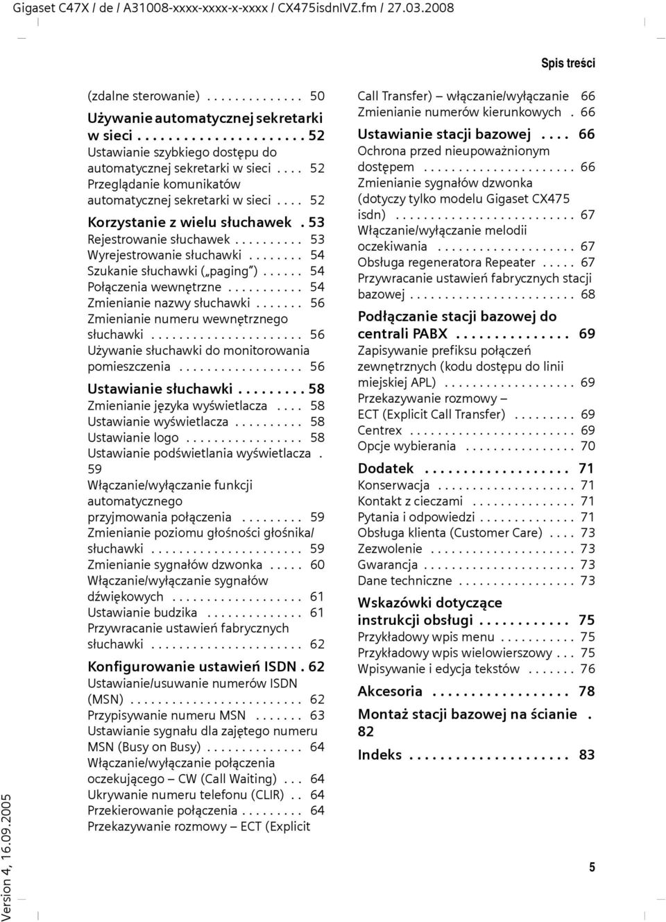 53 Rejestrowanie słuchawek.......... 53 Wyrejestrowanie słuchawki........ 54 Szukanie słuchawki ( paging )...... 54 Połączenia wewnętrzne........... 54 Zmienianie nazwy słuchawki.