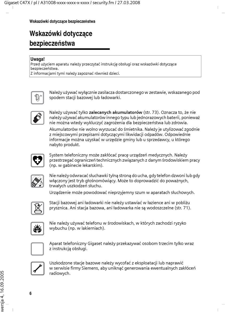 $ Należy używać wyłącznie zasilacza dostarczonego w zestawie, wskazanego pod spodem stacji bazowej lub ładowarki. Należy używać tylko zalecanych akumulatorów (str. 73).