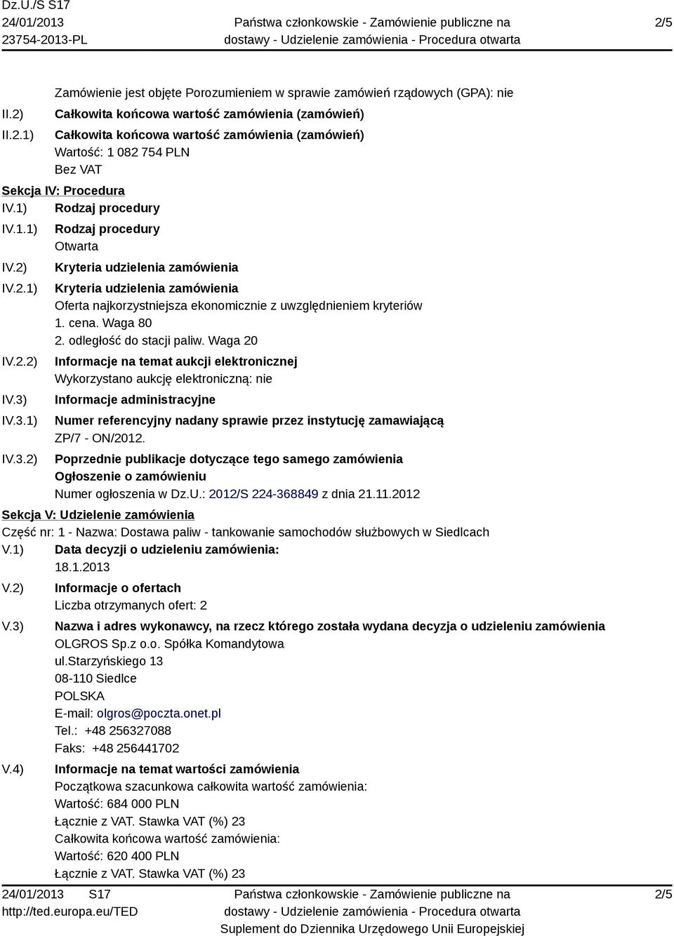 1) IV.3.2) Rodzaj procedury Otwarta Kryteria udzielenia zamówienia Kryteria udzielenia zamówienia Oferta najkorzystniejsza ekonomicznie z uwzględnieniem kryteriów 1. cena. Waga 80 2.