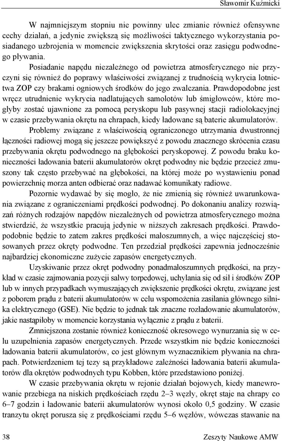 Posiadanie napędu niezależnego od powietrza atmosferycznego nie przyczyni się również do poprawy właściwości związanej z trudnością wykrycia lotnictwa ZOP czy brakami ogniowych środków do jego