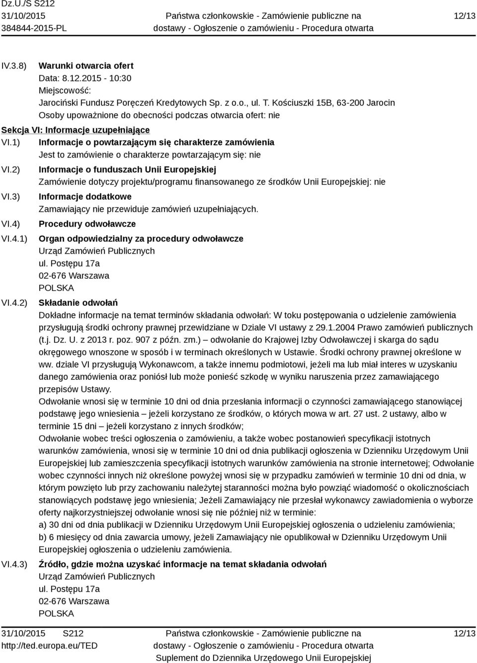 1) Informacje o powtarzającym się charakterze zamówienia Jest to zamówienie o charakterze powtarzającym się: nie VI.2) VI.3) VI.4)