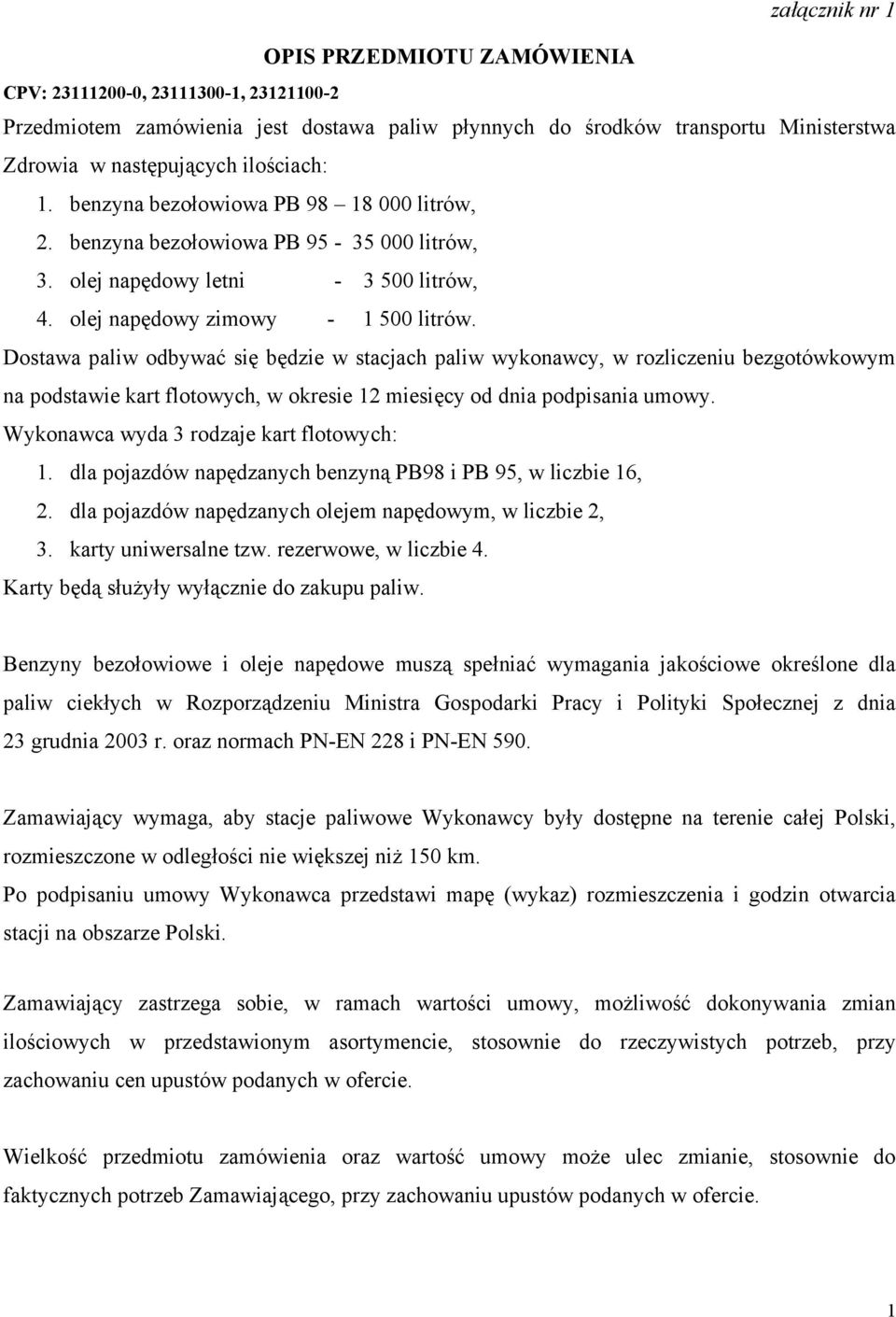 Dostawa paliw odbywać się będzie w stacjach paliw wykonawcy, w rozliczeniu bezgotówkowym na podstawie kart flotowych, w okresie 12 miesięcy od dnia podpisania umowy.