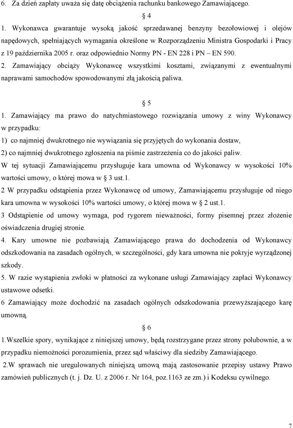 oraz odpowiednio Normy PN - EN 228 i PN EN 590. 2. Zamawiający obciąży Wykonawcę wszystkimi kosztami, związanymi z ewentualnymi naprawami samochodów spowodowanymi złą jakością paliwa. 5 1.