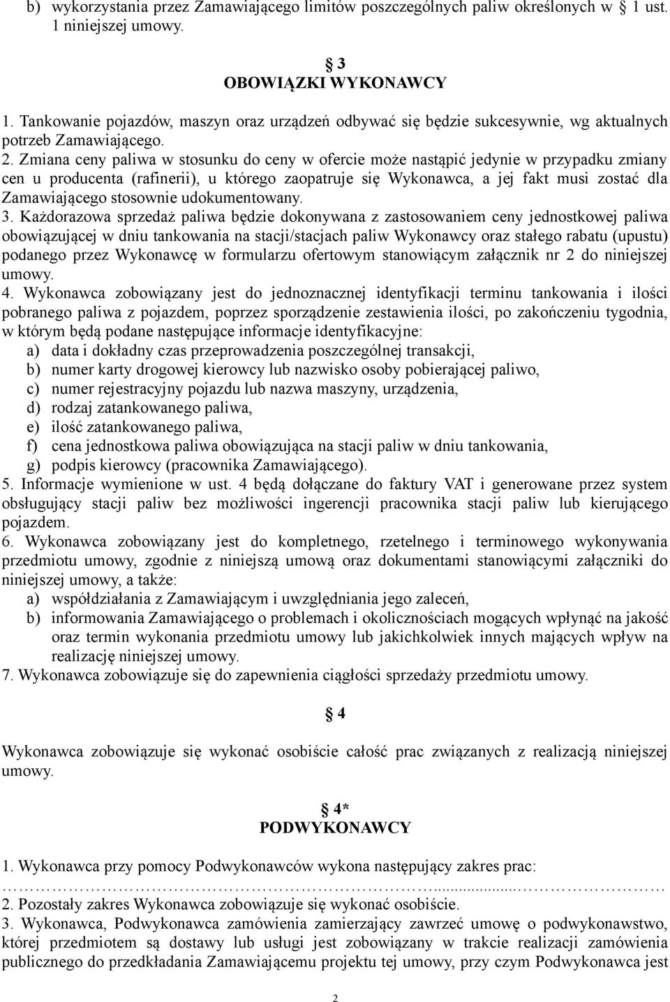 Zmiana ceny paliwa w stosunku do ceny w ofercie może nastąpić jedynie w przypadku zmiany cen u producenta (rafinerii), u którego zaopatruje się Wykonawca, a jej fakt musi zostać dla Zamawiającego