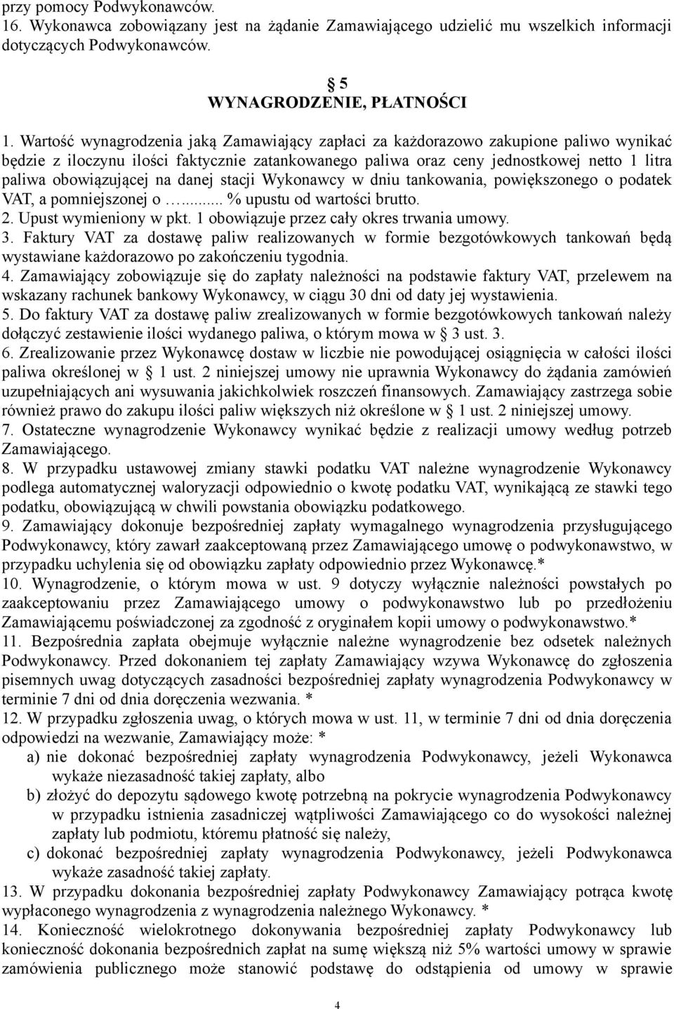 obowiązującej na danej stacji Wykonawcy w dniu tankowania, powiększonego o podatek VAT, a pomniejszonej o... % upustu od wartości brutto. 2. Upust wymieniony w pkt.