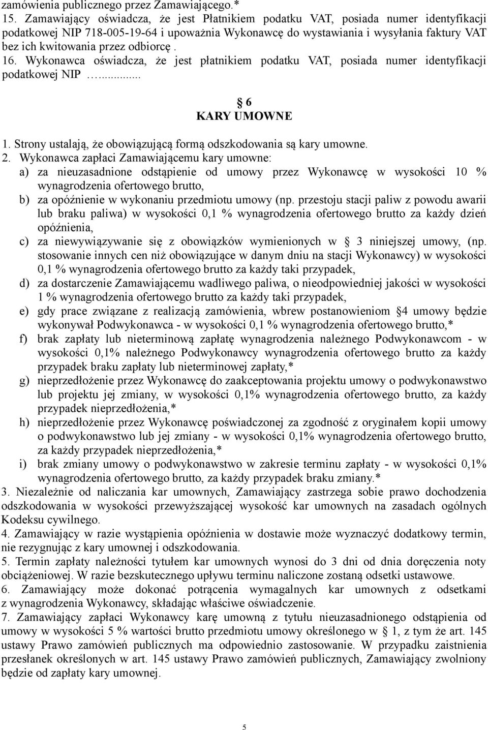 odbiorcę. 16. Wykonawca oświadcza, że jest płatnikiem podatku VAT, posiada numer identyfikacji podatkowej NIP... 6 KARY UMOWNE 1. Strony ustalają, że obowiązującą formą odszkodowania są kary umowne.