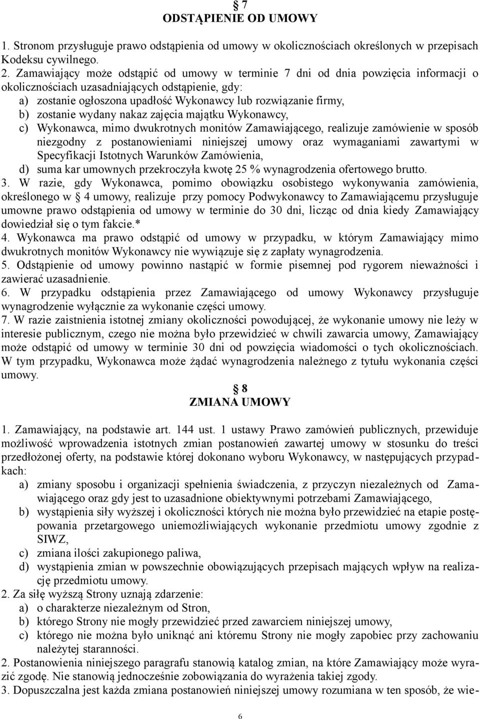 zostanie wydany nakaz zajęcia majątku Wykonawcy, c) Wykonawca, mimo dwukrotnych monitów Zamawiającego, realizuje zamówienie w sposób niezgodny z postanowieniami niniejszej umowy oraz wymaganiami