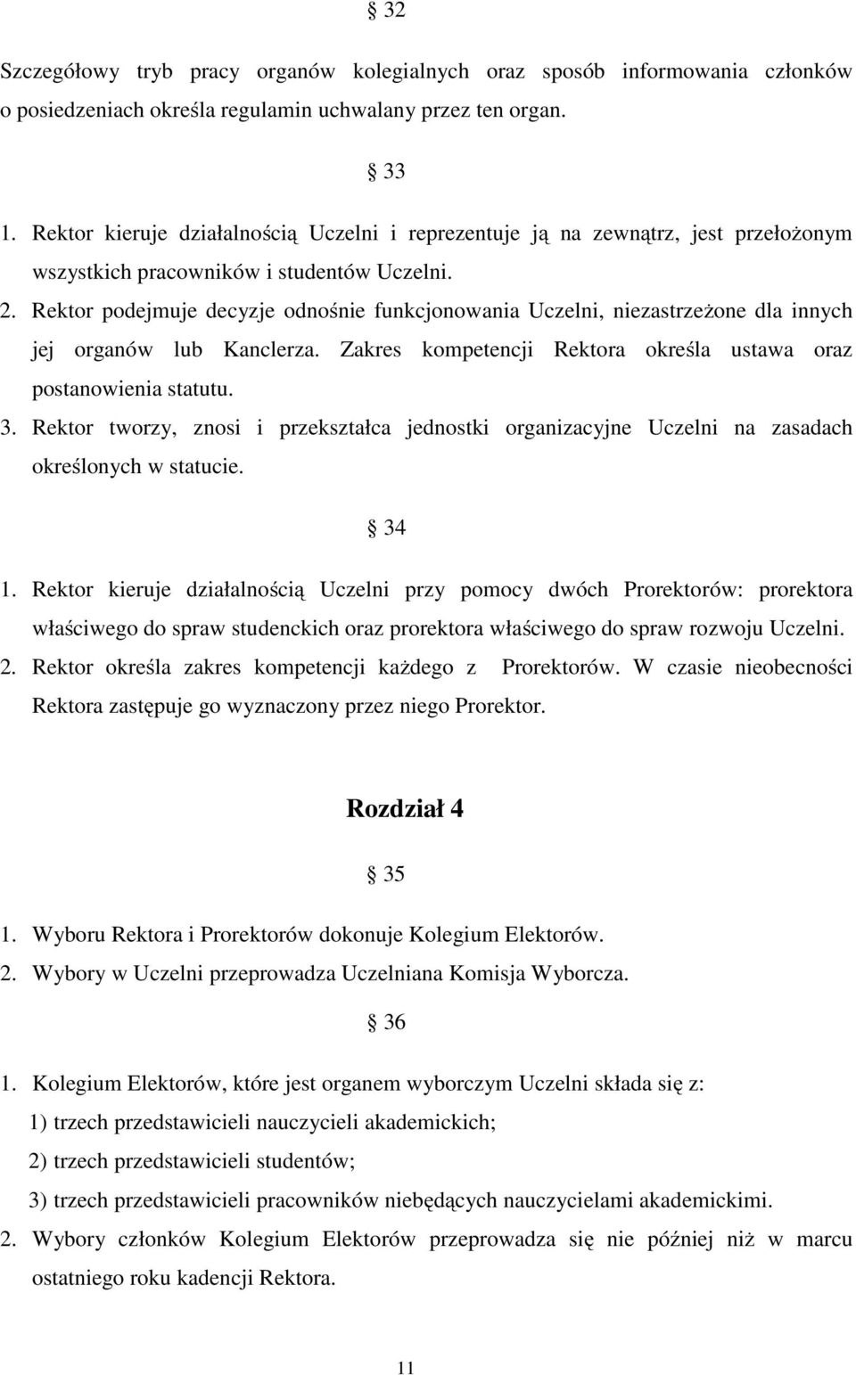 Rektor podejmuje decyzje odnośnie funkcjonowania Uczelni, niezastrzeżone dla innych jej organów lub Kanclerza. Zakres kompetencji Rektora określa ustawa oraz postanowienia statutu. 3.