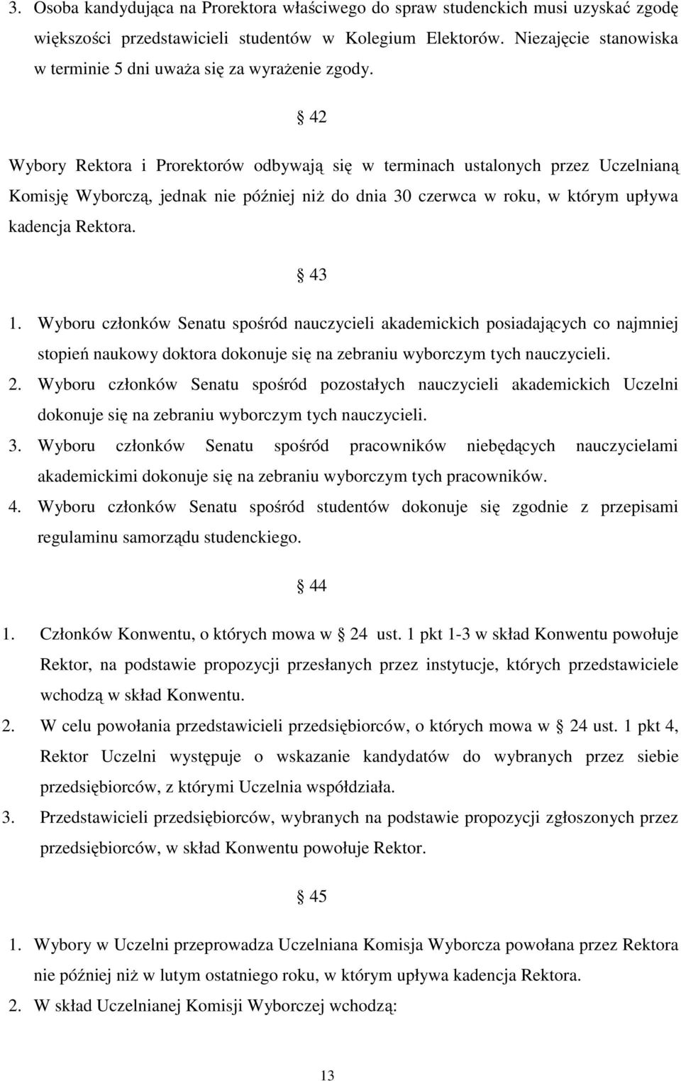 42 Wybory Rektora i Prorektorów odbywają się w terminach ustalonych przez Uczelnianą Komisję Wyborczą, jednak nie później niż do dnia 30 czerwca w roku, w którym upływa kadencja Rektora. 43 1.