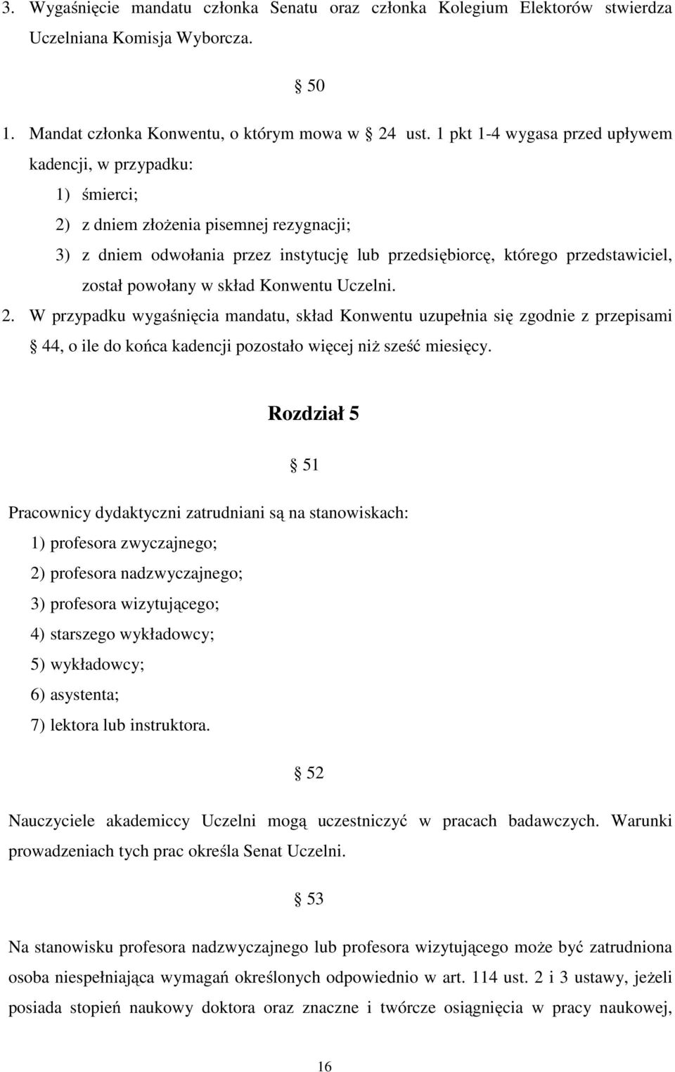 powołany w skład Konwentu Uczelni. 2. W przypadku wygaśnięcia mandatu, skład Konwentu uzupełnia się zgodnie z przepisami 44, o ile do końca kadencji pozostało więcej niż sześć miesięcy.