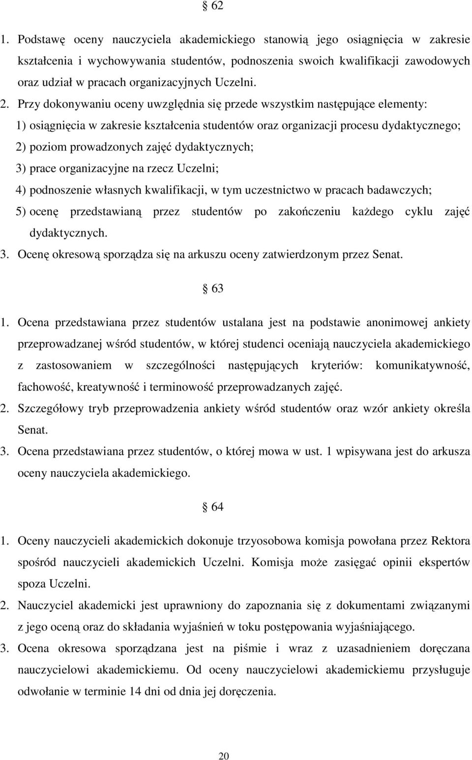 Przy dokonywaniu oceny uwzględnia się przede wszystkim następujące elementy: 1) osiągnięcia w zakresie kształcenia studentów oraz organizacji procesu dydaktycznego; 2) poziom prowadzonych zajęć