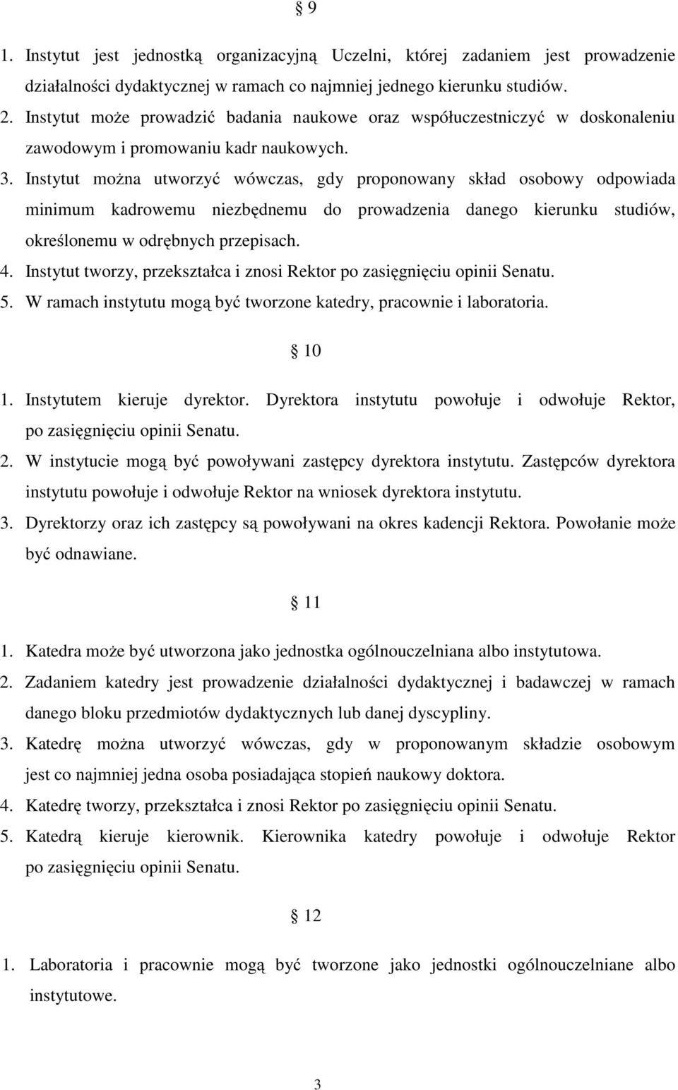 Instytut można utworzyć wówczas, gdy proponowany skład osobowy odpowiada minimum kadrowemu niezbędnemu do prowadzenia danego kierunku studiów, określonemu w odrębnych przepisach. 4.