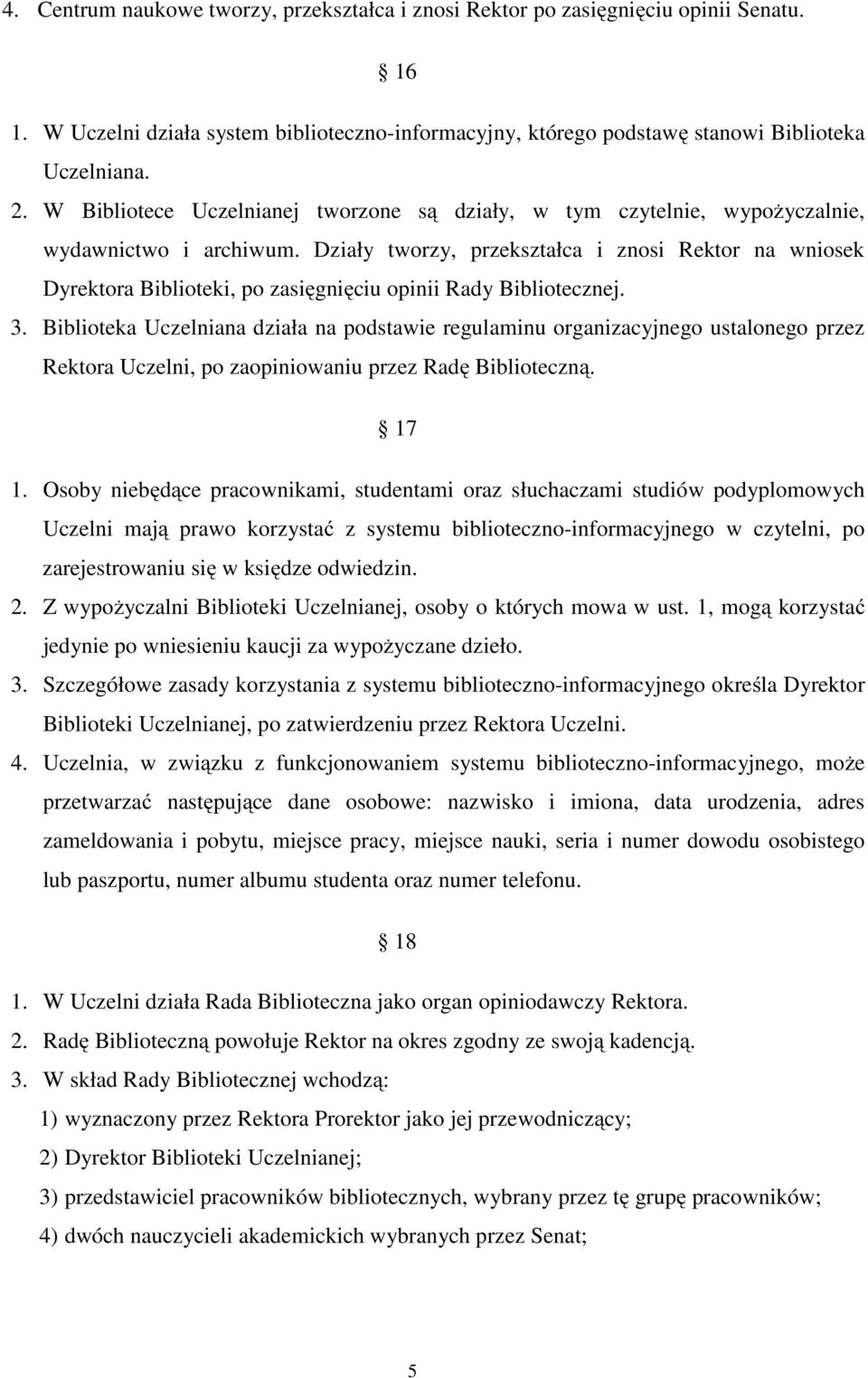 Działy tworzy, przekształca i znosi Rektor na wniosek Dyrektora Biblioteki, po zasięgnięciu opinii Rady Bibliotecznej. 3.