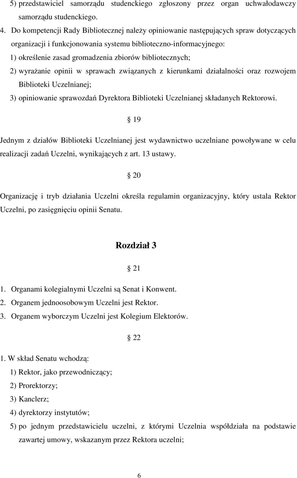 bibliotecznych; 2) wyrażanie opinii w sprawach związanych z kierunkami działalności oraz rozwojem Biblioteki Uczelnianej; 3) opiniowanie sprawozdań Dyrektora Biblioteki Uczelnianej składanych