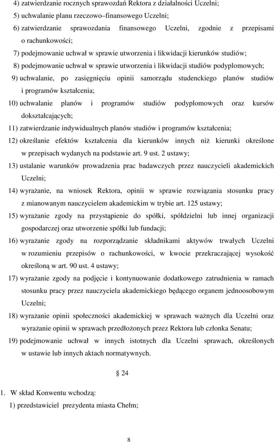 zasięgnięciu opinii samorządu studenckiego planów studiów i programów kształcenia; 10) uchwalanie planów i programów studiów podyplomowych oraz kursów dokształcających; 11) zatwierdzanie