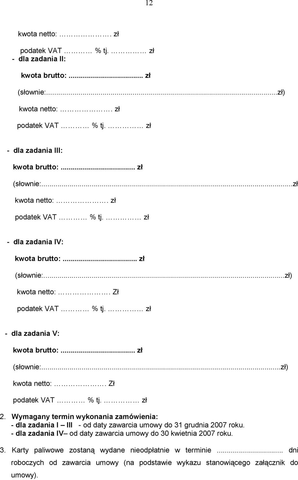 Wymagany termin wykonania zamówienia: - dla zadania I III - od daty zawarcia umowy do 31 grudnia 2007 roku. - dla zadania IV od daty zawarcia umowy do 30 kwietnia 2007 roku. 3. Karty paliwowe zostaną wydane nieodpłatnie w terminie.