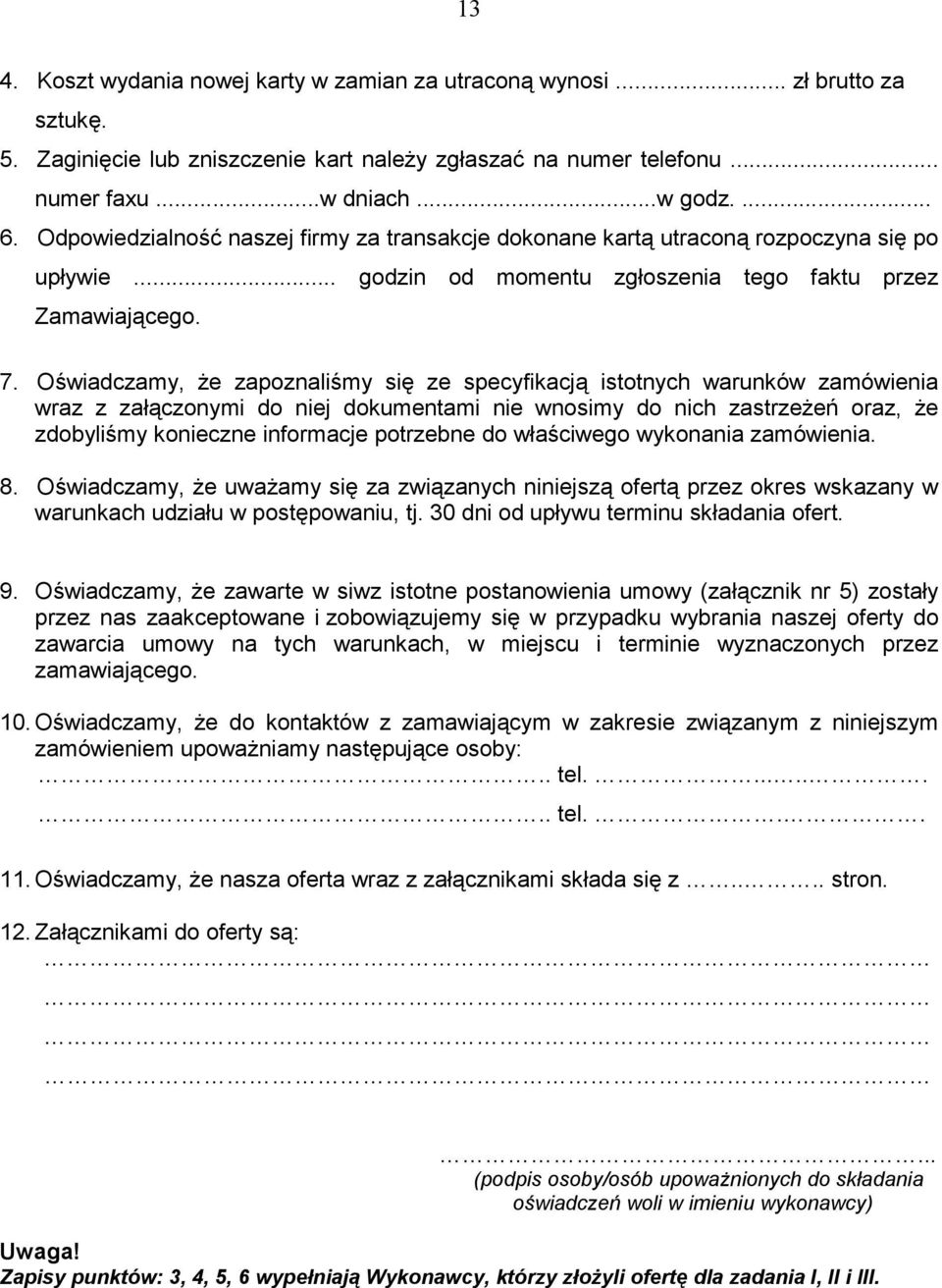 Oświadczamy, że zapoznaliśmy się ze specyfikacją istotnych warunków zamówienia wraz z załączonymi do niej dokumentami nie wnosimy do nich zastrzeżeń oraz, że zdobyliśmy konieczne informacje potrzebne