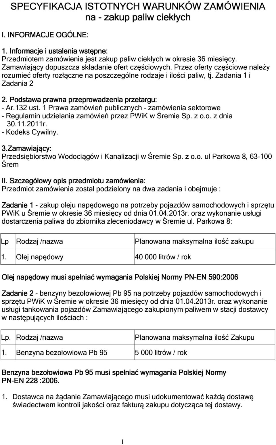 Podstawa prawna przeprowadzenia przetargu: - Ar.132 ust. 1 Prawa zamówień publicznych - zamówienia sektorowe - Regulamin udzielania zamówień przez PWiK w Śremie Sp. z o.o. z dnia 30.11.2011r.