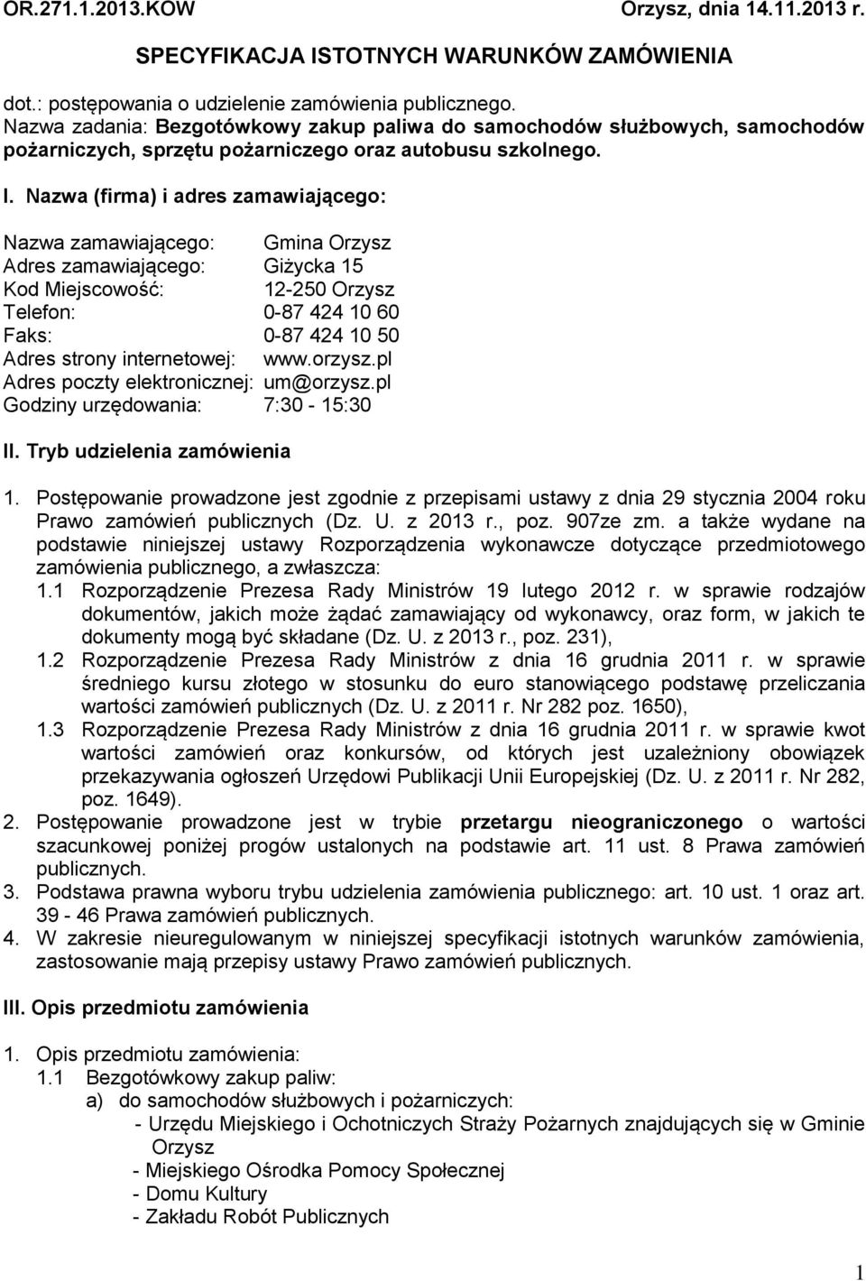 Nazwa (firma) i adres zamawiającego: Nazwa zamawiającego: Gmina Orzysz Adres zamawiającego: Giżycka 15 Kod Miejscowość: 12-250 Orzysz Telefon: 0-87 424 10 60 Faks: 0-87 424 10 50 Adres strony