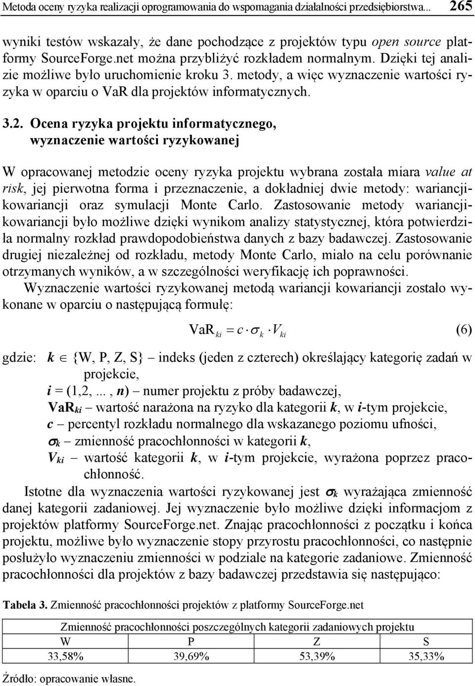 Ocena ryzyka projektu informatycznego, wyznaczenie wartości ryzykowanej W opracowanej metodzie oceny ryzyka projektu wybrana została miara value at risk, jej pierwotna forma i przeznaczenie, a