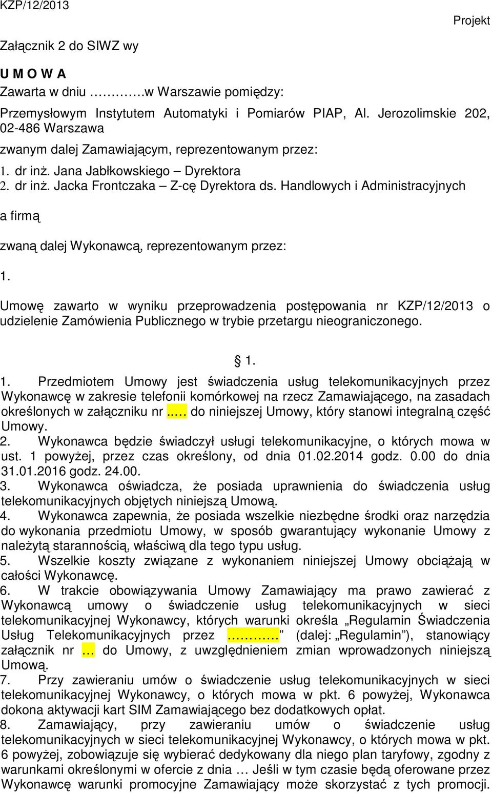 Handlowych i Administracyjnych a firmą zwaną dalej Wykonawcą, reprezentowanym przez: 1.