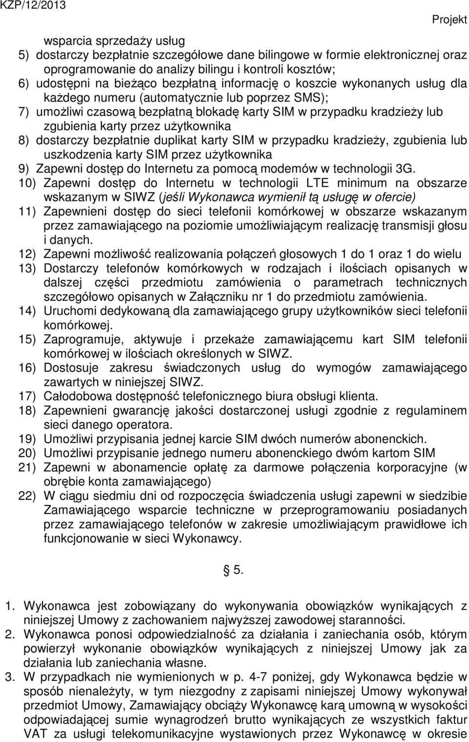 8) dostarczy bezpłatnie duplikat karty SIM w przypadku kradzieży, zgubienia lub uszkodzenia karty SIM przez użytkownika 9) Zapewni dostęp do Internetu za pomocą modemów w technologii 3G.