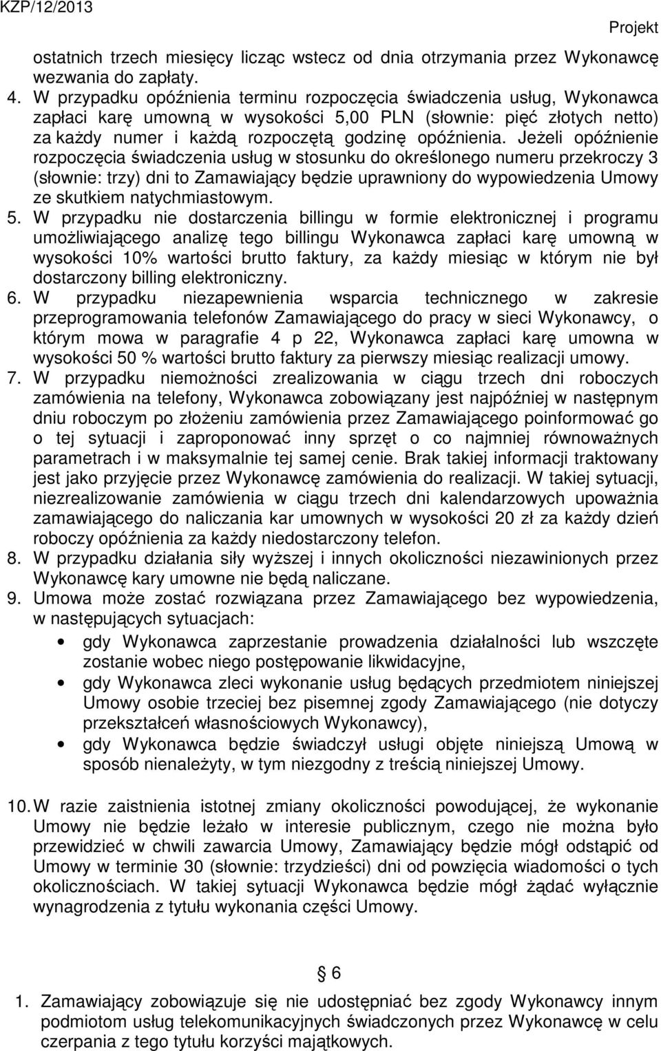 Jeżeli opóźnienie rozpoczęcia świadczenia usług w stosunku do określonego numeru przekroczy 3 (słownie: trzy) dni to Zamawiający będzie uprawniony do wypowiedzenia Umowy ze skutkiem natychmiastowym.